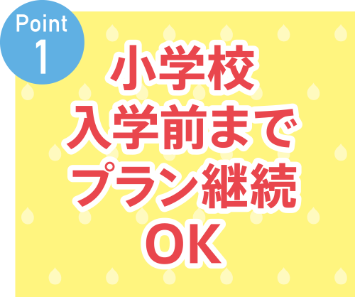 ポイント1.小学校入学前までプラン継続OK